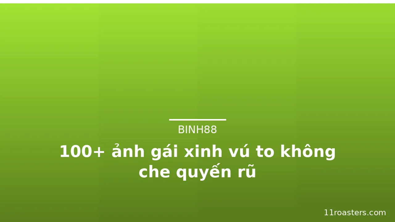 100+ ảnh gái xinh vú to không che quyến rũ