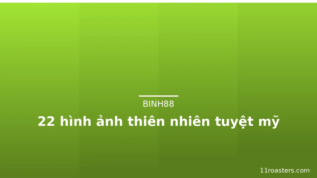 22 hình ảnh thiên nhiên tuyệt mỹ