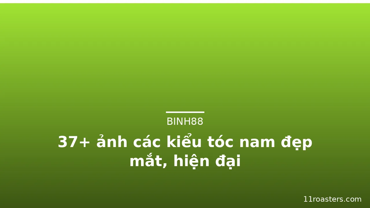 37+ ảnh các kiểu tóc nam đẹp mắt, hiện đại