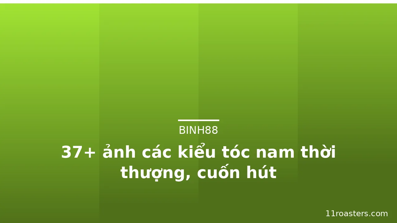 37+ ảnh các kiểu tóc nam thời thượng, cuốn hút
