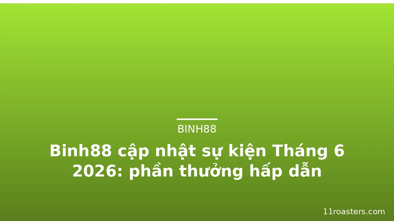 Binh88 cập nhật sự kiện Tháng 6 2026: phần thưởng hấp dẫn — binh88 · ảnh 2