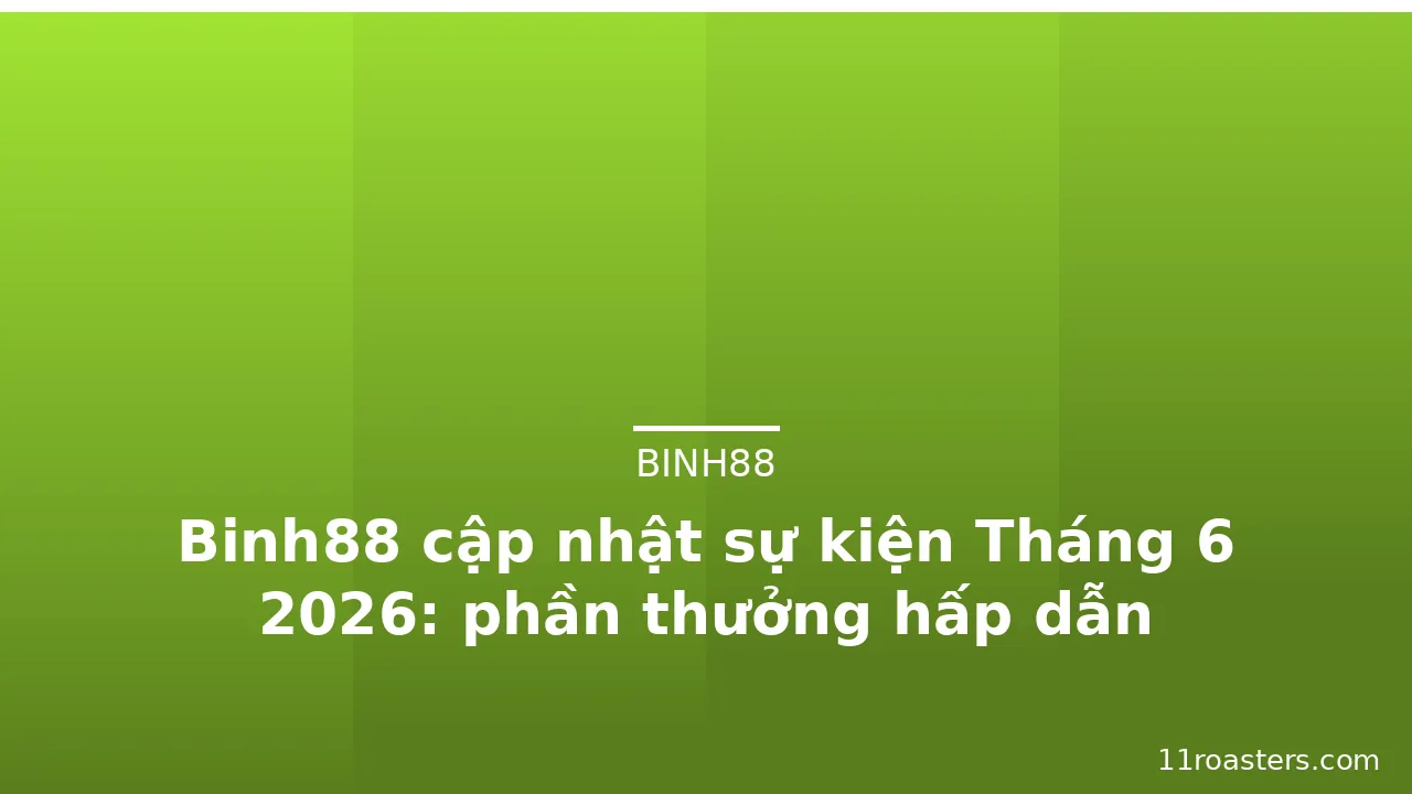Binh88 cập nhật sự kiện Tháng 6 2026: phần thưởng hấp dẫn — binh88 · ảnh 3