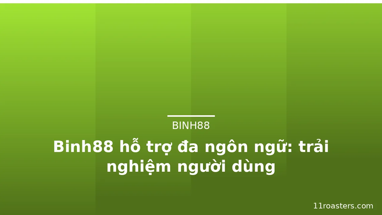 Binh88 hỗ trợ đa ngôn ngữ: trải nghiệm người dùng — binh88 · ảnh 2