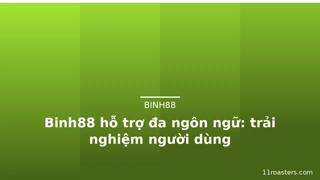 Binh88 hỗ trợ đa ngôn ngữ: trải nghiệm người dùng — binh88 · ảnh 3