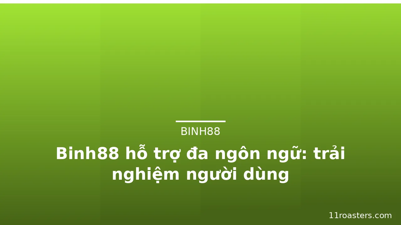 Binh88 hỗ trợ đa ngôn ngữ: trải nghiệm người dùng