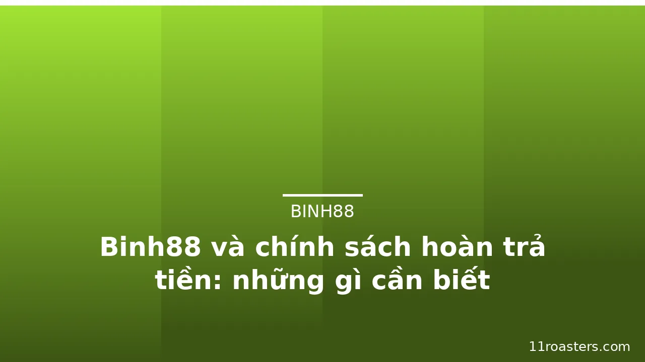 Binh88 và chính sách hoàn trả tiền: những gì cần biết — binh88 · ảnh 3
