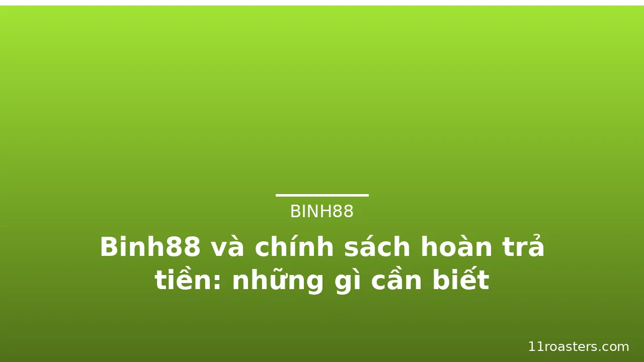 Binh88 và chính sách hoàn trả tiền: những gì cần biết