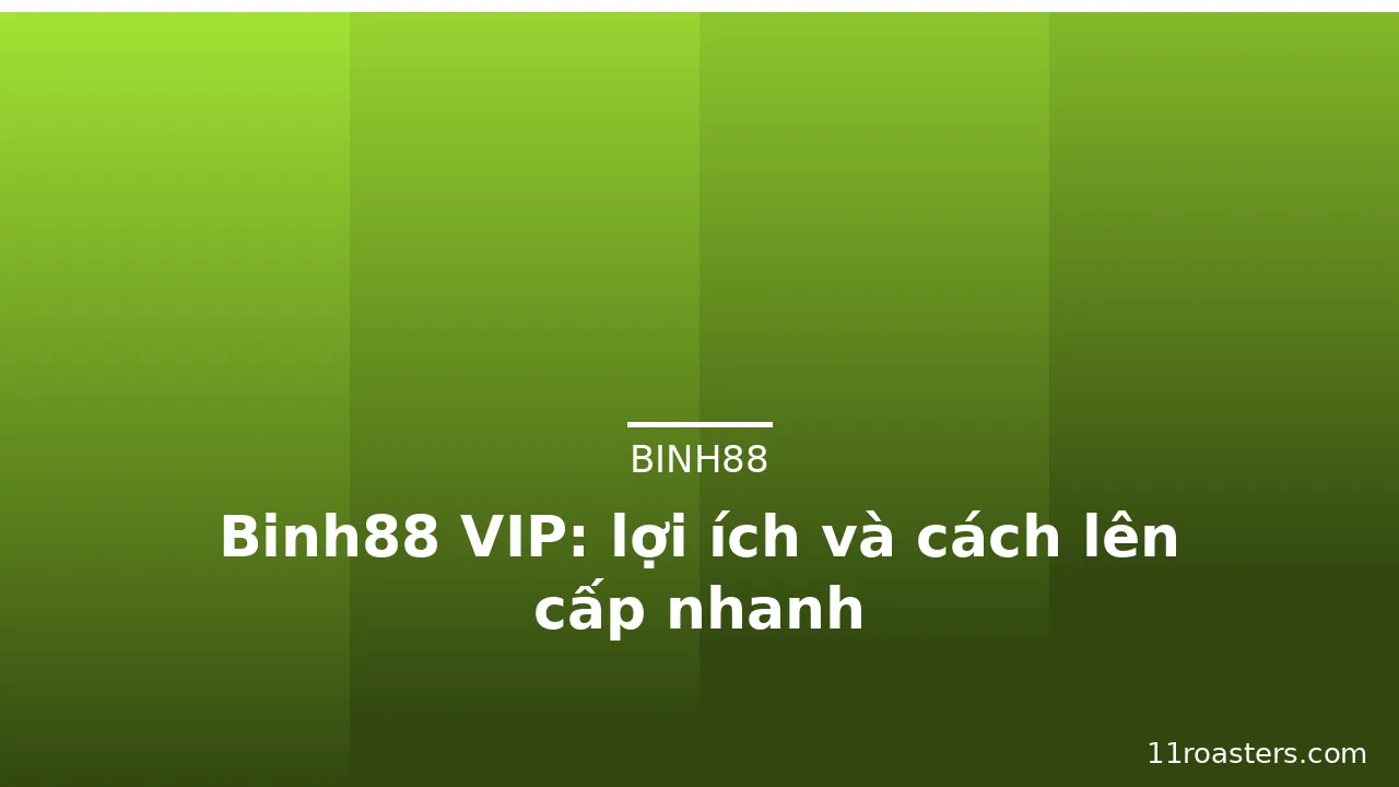 Binh88 VIP: lợi ích và cách lên cấp nhanh