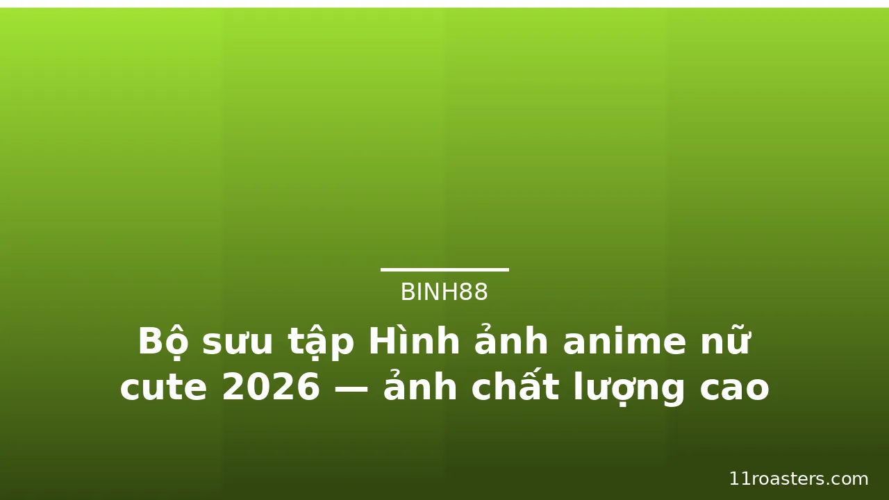 Bộ sưu tập Hình ảnh anime nữ cute 2026 — ảnh chất lượng cao · ảnh 1