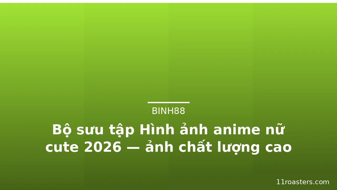Bộ sưu tập Hình ảnh anime nữ cute 2026 — ảnh chất lượng cao · ảnh 3