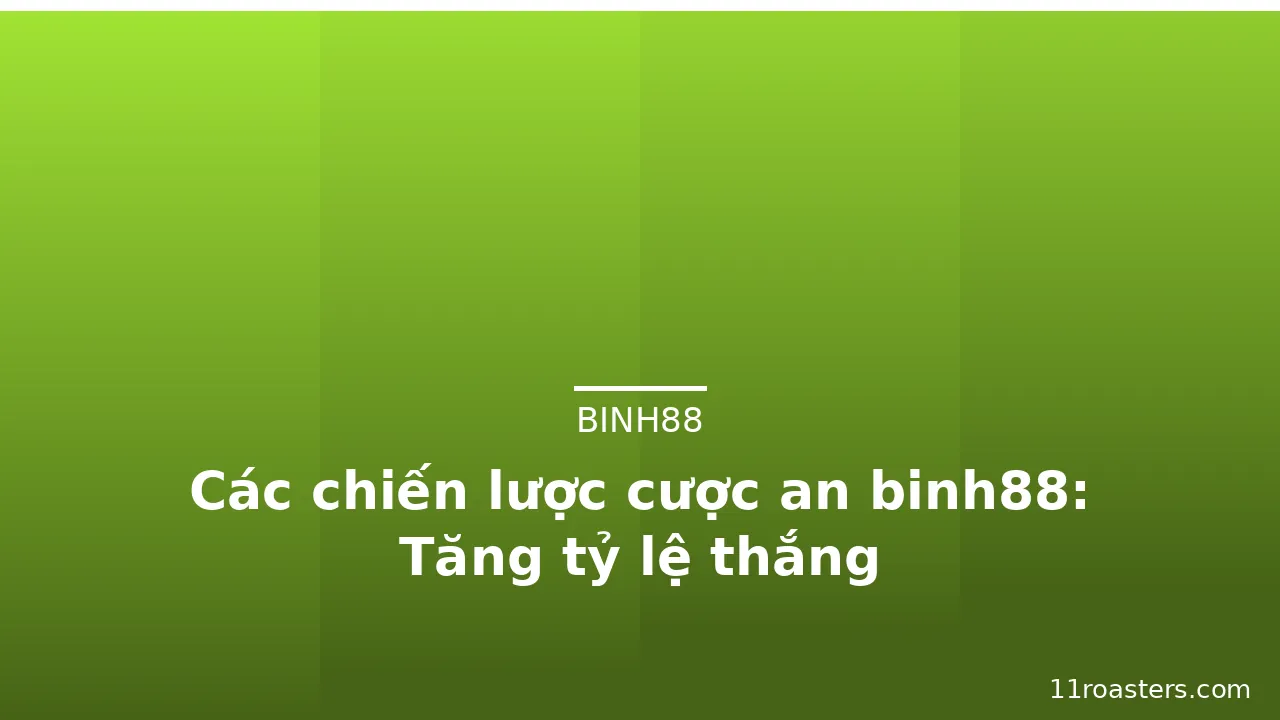 Các chiến lược cược an binh88: Tăng tỷ lệ thắng