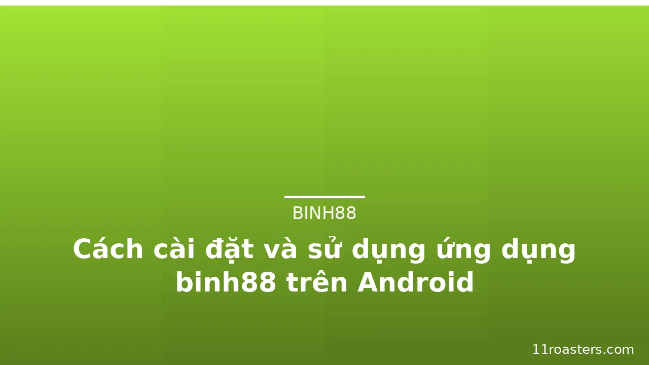 Cách cài đặt và sử dụng ứng dụng binh88 trên Android — binh88 · ảnh 1