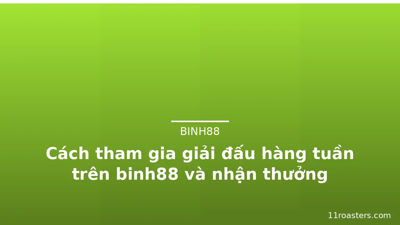 Cách tham gia giải đấu hàng tuần trên binh88 và nhận thưởng — binh88 · ảnh 1