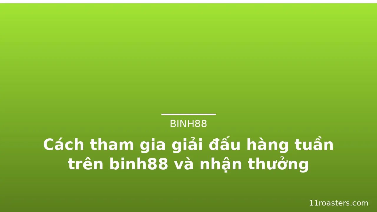 Cách tham gia giải đấu hàng tuần trên binh88 và nhận thưởng — binh88 · ảnh 2