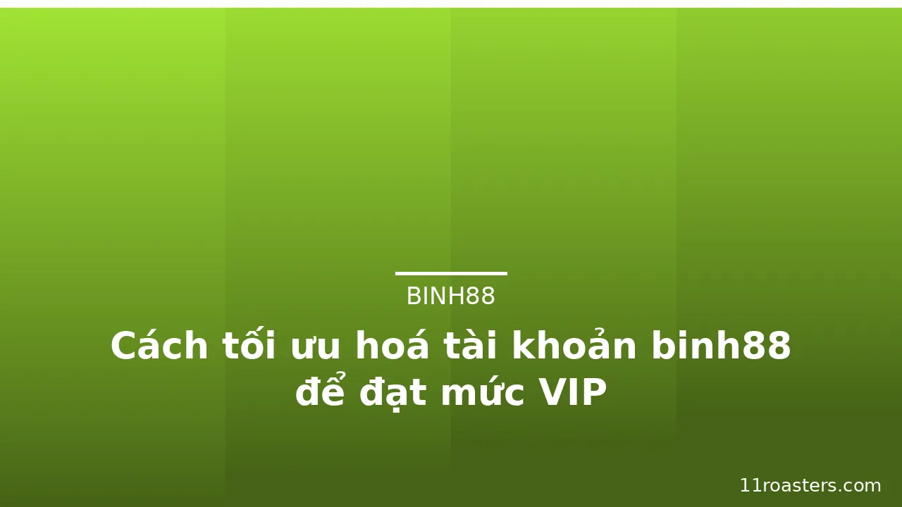Cách tối ưu hoá tài khoản binh88 để đạt mức VIP — binh88 · ảnh 2