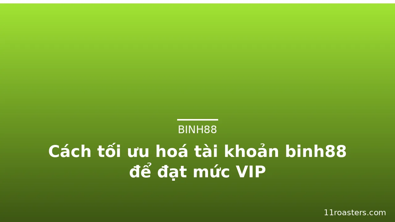 Cách tối ưu hoá tài khoản binh88 để đạt mức VIP