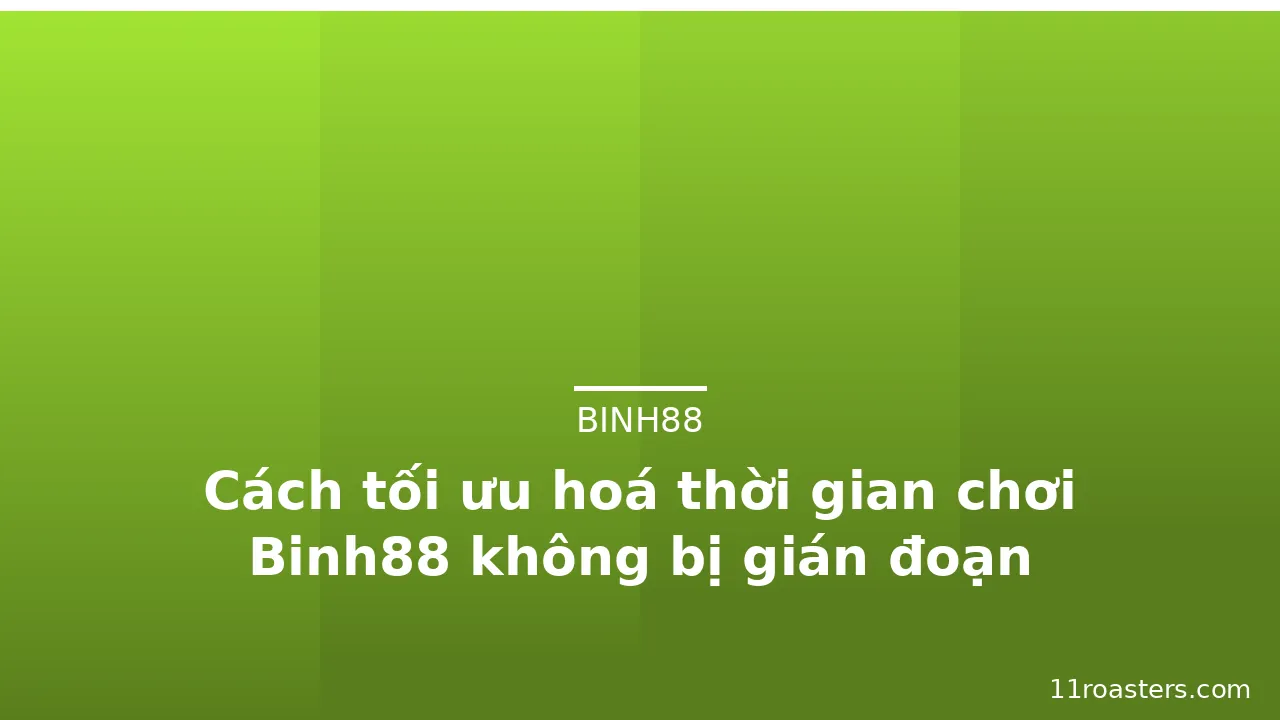 Cách tối ưu hoá thời gian chơi Binh88 không bị gián đoạn — binh88 · ảnh 1