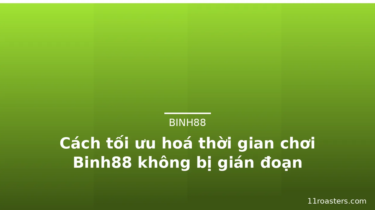 Cách tối ưu hoá thời gian chơi Binh88 không bị gián đoạn — binh88 · ảnh 2