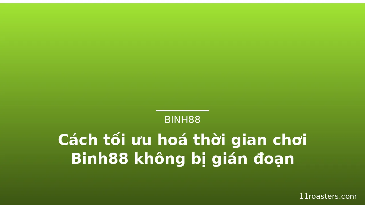 Cách tối ưu hoá thời gian chơi Binh88 không bị gián đoạn — binh88 · ảnh 3
