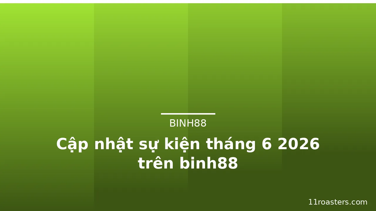 Cập nhật sự kiện tháng 6 2026 trên binh88 — binh88 · ảnh 1