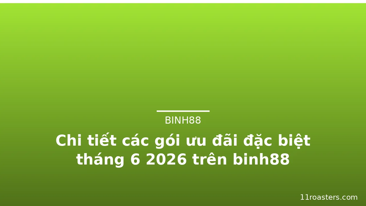 Chi tiết các gói ưu đãi đặc biệt tháng 6 2026 trên binh88 — binh88 · ảnh 3
