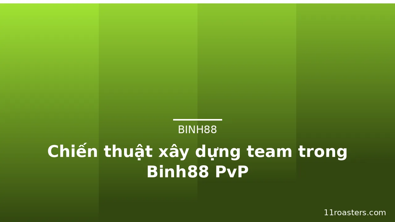 Chiến thuật xây dựng team trong Binh88 PvP — binh88 · ảnh 3