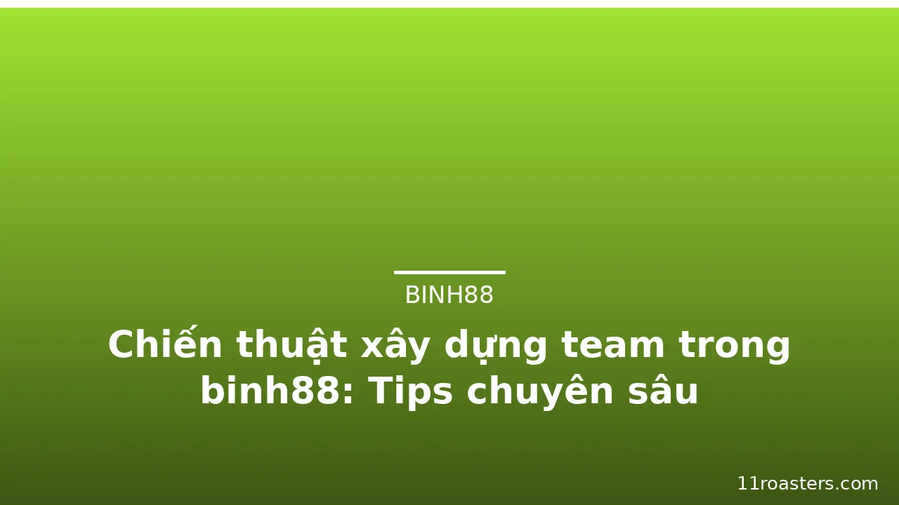 Chiến thuật xây dựng team trong binh88: Tips chuyên sâu — binh88 · ảnh 2