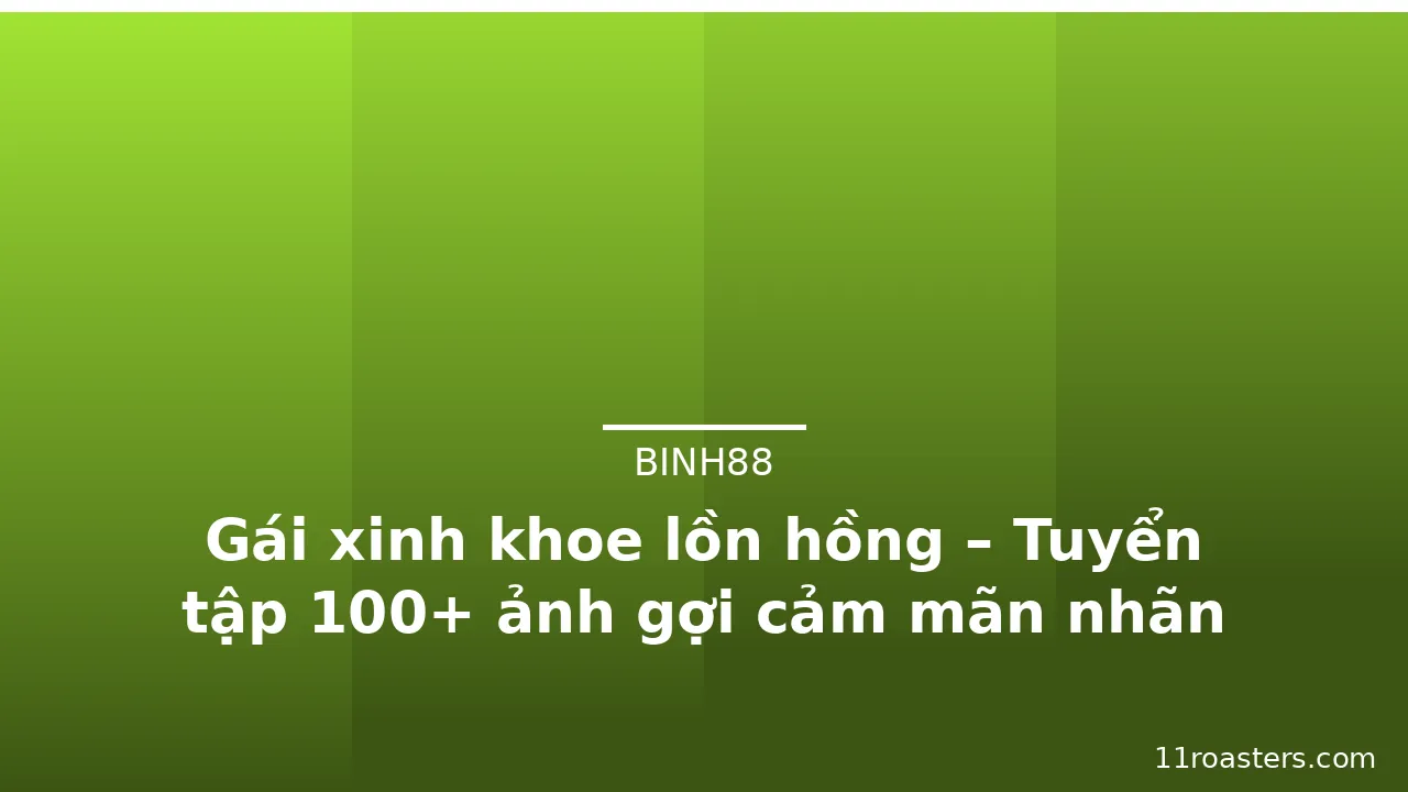 Gái xinh khoe lồn hồng – Tuyển tập 100+ ảnh gợi cảm mãn nhãn