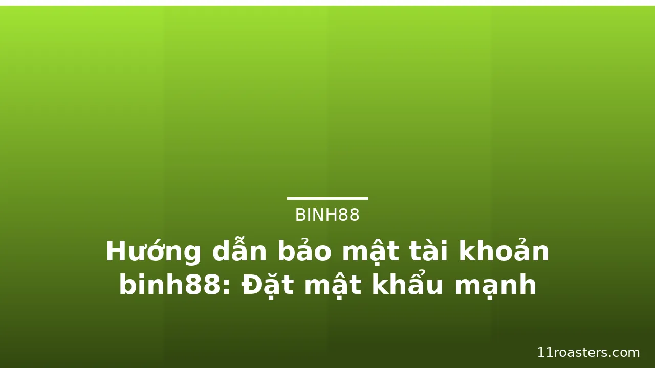 Hướng dẫn bảo mật tài khoản binh88: Đặt mật khẩu mạnh — binh88 · ảnh 1