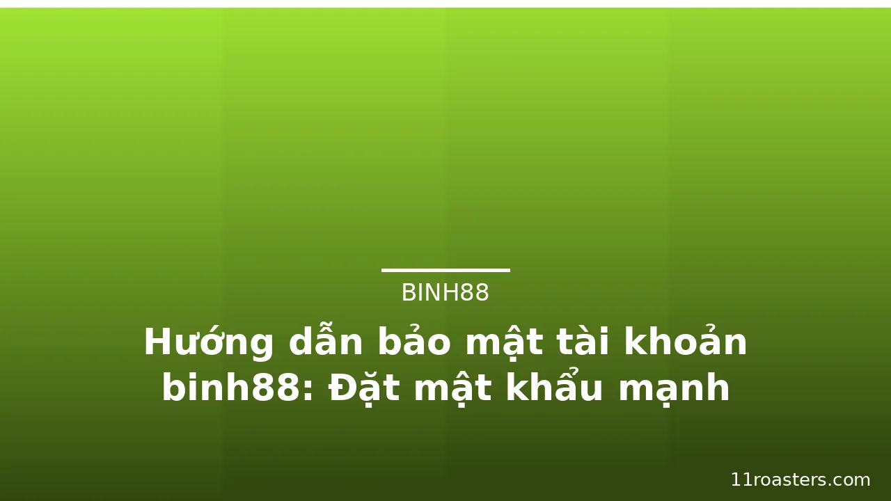 Hướng dẫn bảo mật tài khoản binh88: Đặt mật khẩu mạnh — binh88 · ảnh 2