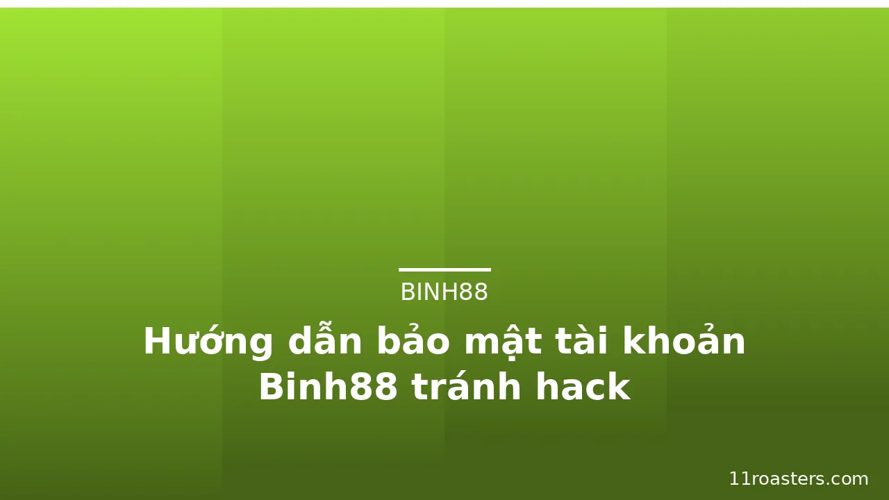 Hướng dẫn bảo mật tài khoản Binh88 tránh hack