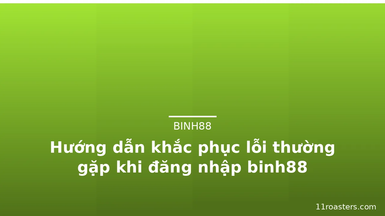 Hướng dẫn khắc phục lỗi thường gặp khi đăng nhập binh88