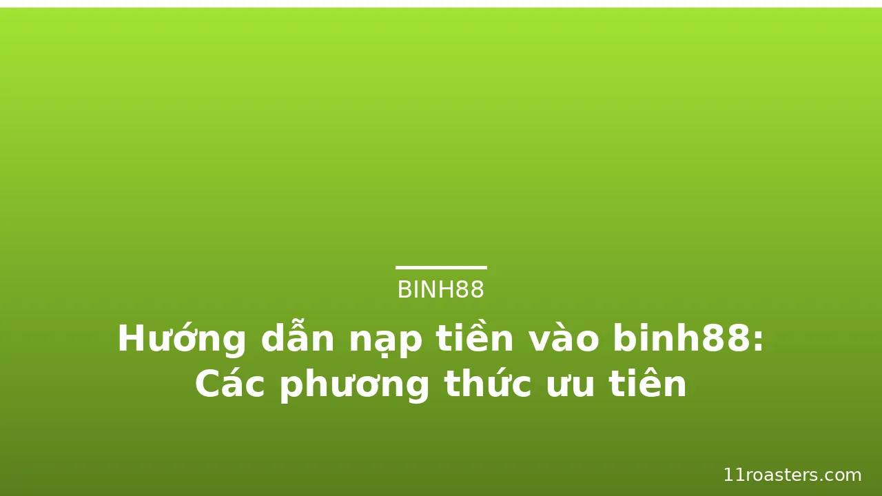 Hướng dẫn nạp tiền vào binh88: Các phương thức ưu tiên — binh88 · ảnh 1