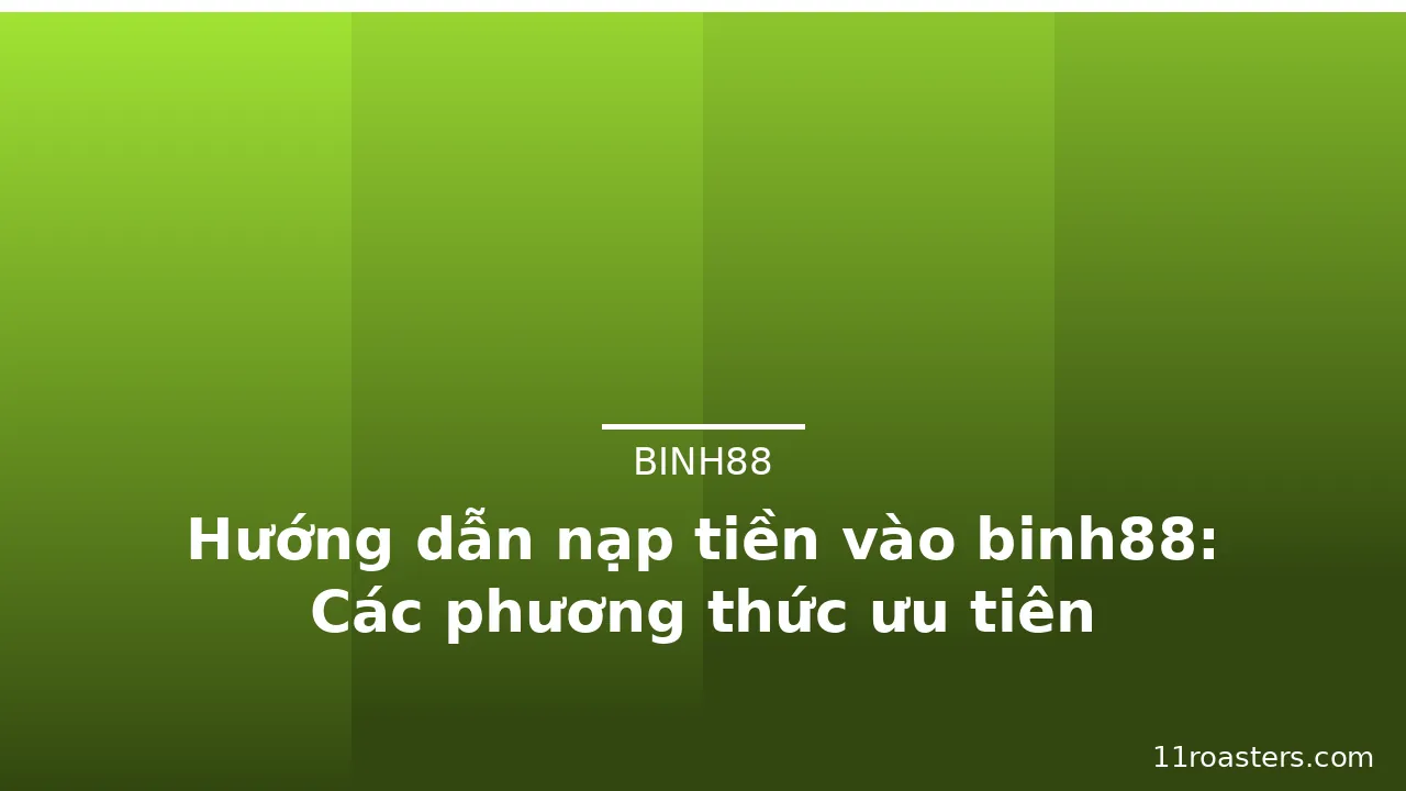 Hướng dẫn nạp tiền vào binh88: Các phương thức ưu tiên