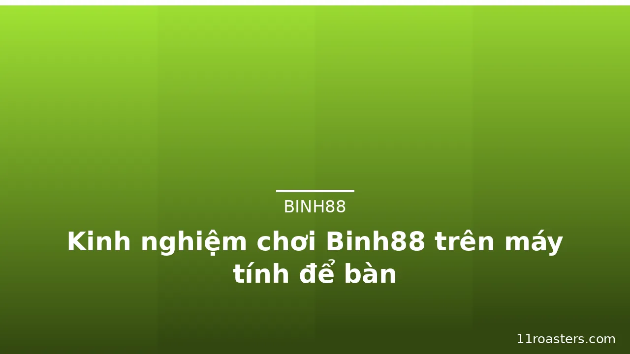 Kinh nghiệm chơi Binh88 trên máy tính để bàn — binh88 · ảnh 1