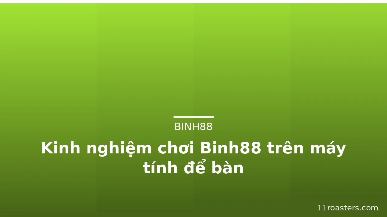 Kinh nghiệm chơi Binh88 trên máy tính để bàn — binh88 · ảnh 2