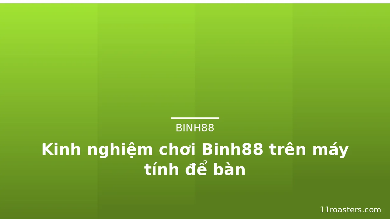 Kinh nghiệm chơi Binh88 trên máy tính để bàn — binh88 · ảnh 3