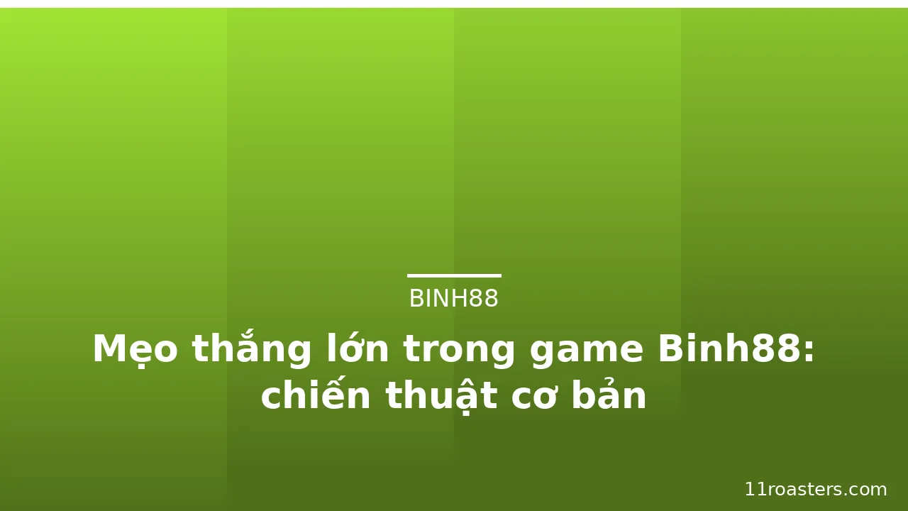 Mẹo thắng lớn trong game Binh88: chiến thuật cơ bản