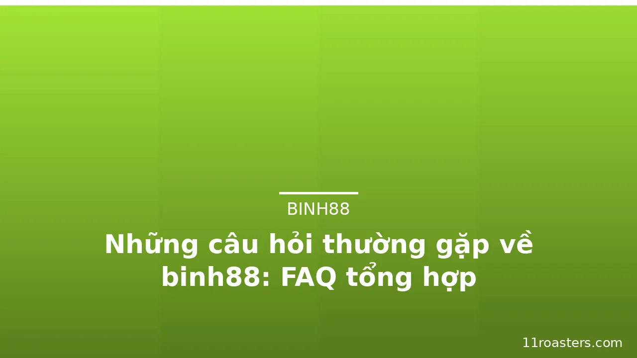 Những câu hỏi thường gặp về binh88: FAQ tổng hợp