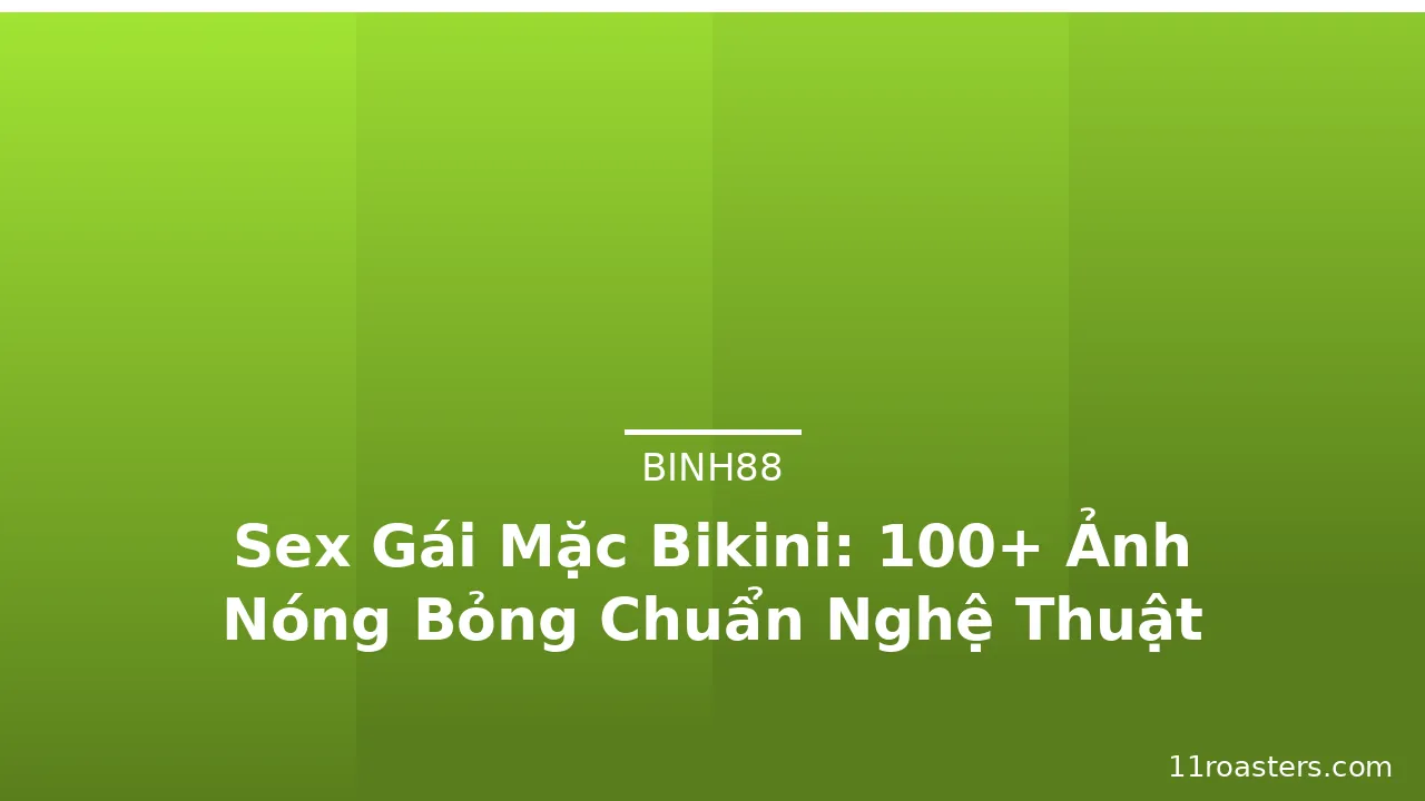 Sex Gái Mặc Bikini: 100+ Ảnh Nóng Bỏng Chuẩn Nghệ Thuật · ảnh 1