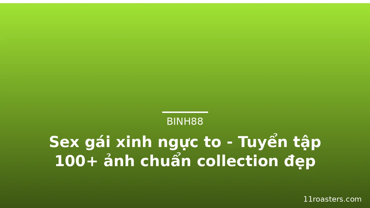 Sex gái xinh ngực to - Tuyển tập 100+ ảnh chuẩn collection đẹp nhất