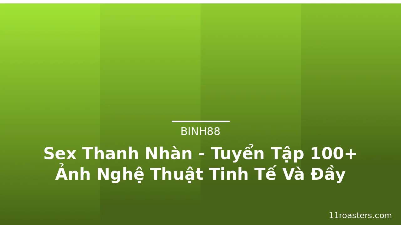 Sex Thanh Nhàn - Tuyển Tập 100+ Ảnh Nghệ Thuật Tinh Tế Và Đầy Cảm Xúc