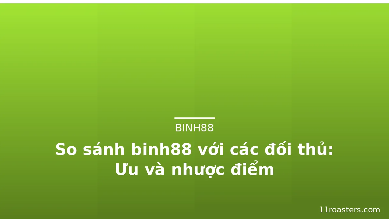 So sánh binh88 với các đối thủ: Ưu và nhược điểm — binh88 · ảnh 2