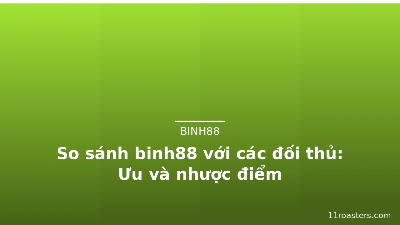 So sánh binh88 với các đối thủ: Ưu và nhược điểm — binh88 · ảnh 3