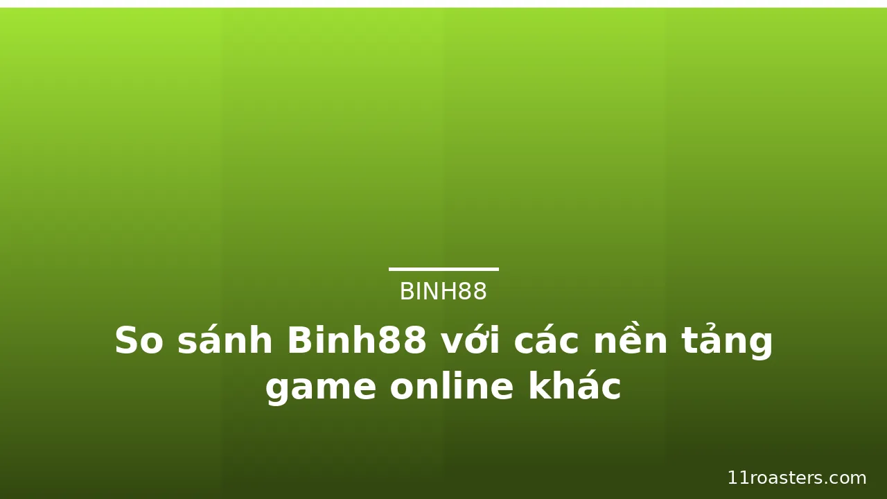 So sánh Binh88 với các nền tảng game online khác — binh88 · ảnh 1