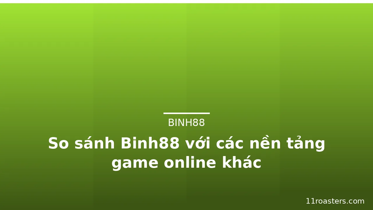 So sánh Binh88 với các nền tảng game online khác — binh88 · ảnh 2
