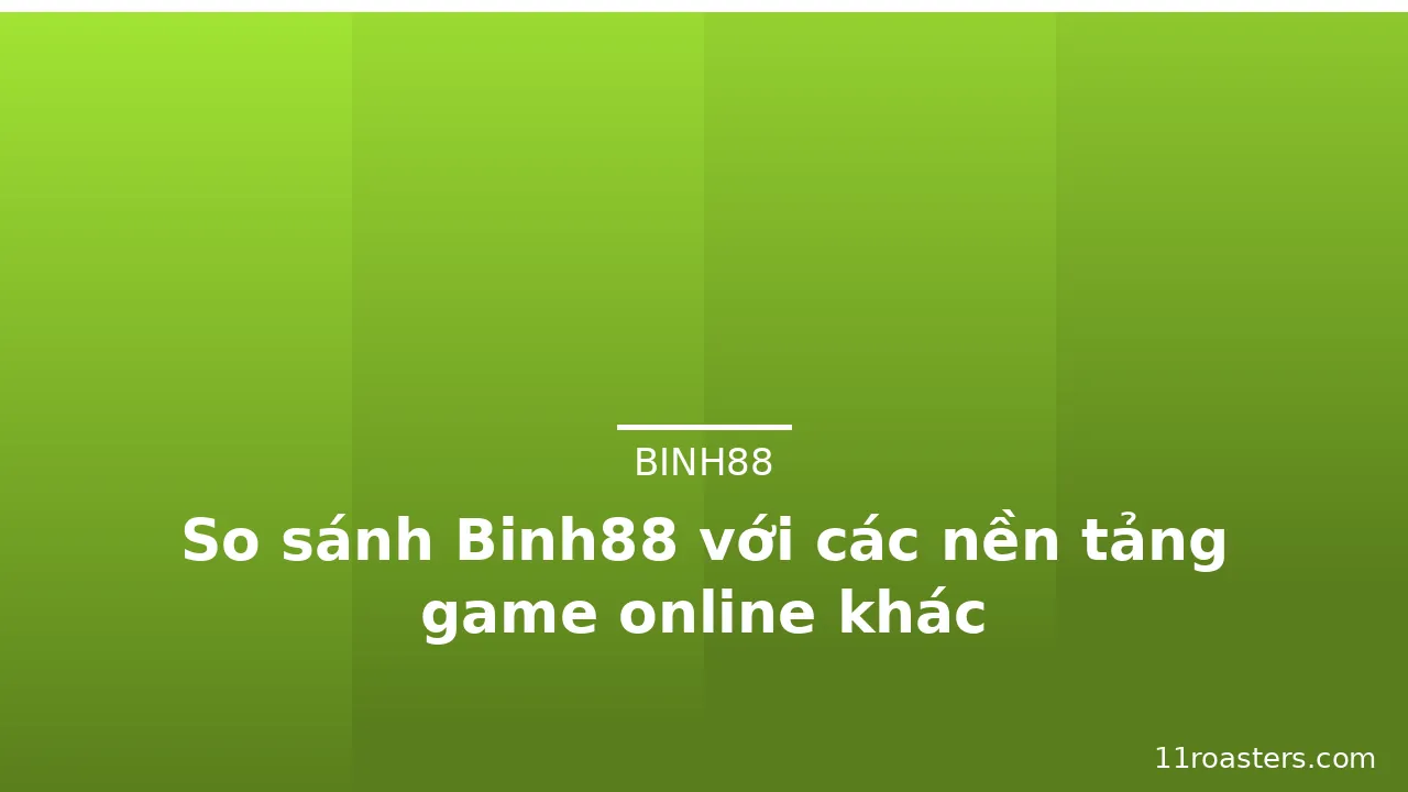 So sánh Binh88 với các nền tảng game online khác — binh88 · ảnh 3