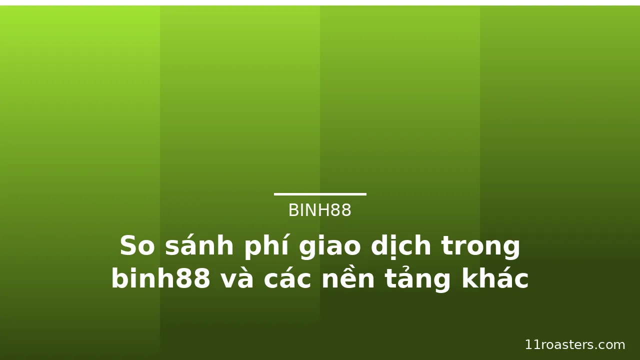 So sánh phí giao dịch trong binh88 và các nền tảng khác — binh88 · ảnh 1