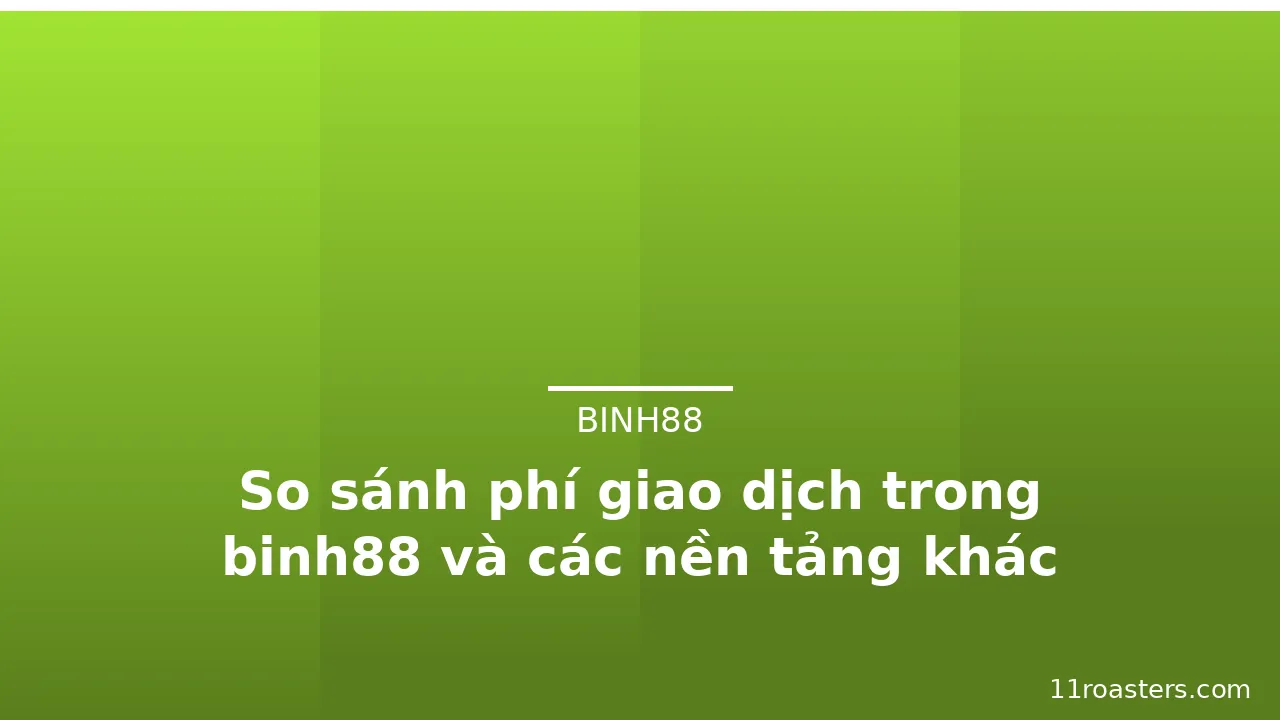 So sánh phí giao dịch trong binh88 và các nền tảng khác — binh88 · ảnh 2