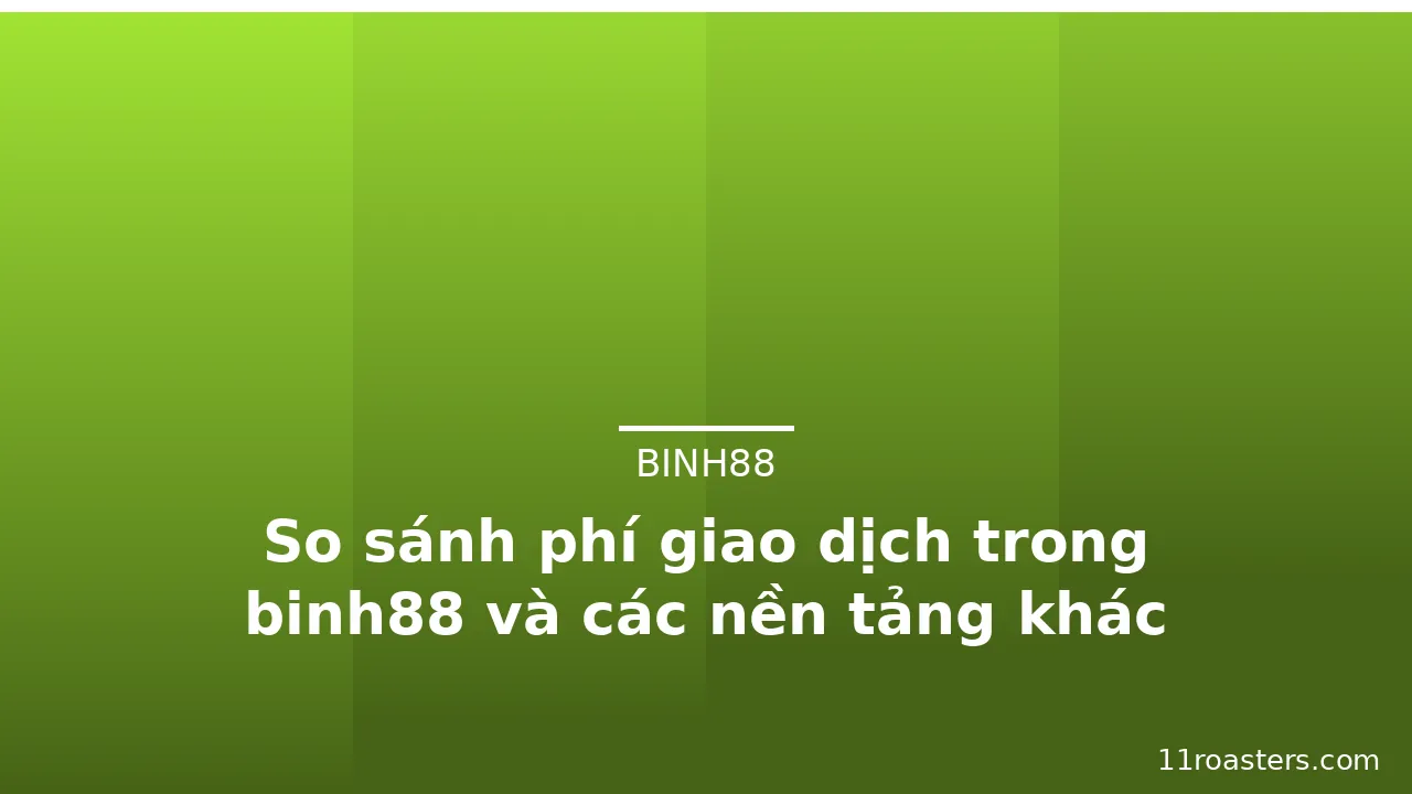 So sánh phí giao dịch trong binh88 và các nền tảng khác — binh88 · ảnh 3